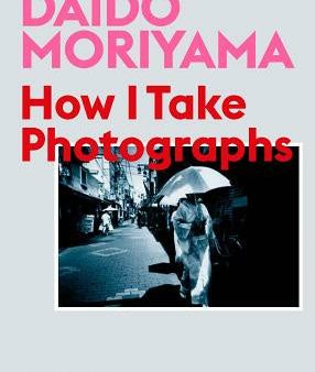 Daido Moriyama: How I Take Photographs For Cheap