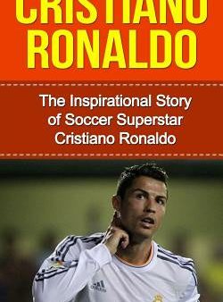 Cristiano Ronaldo: The Inspirational Story of Soccer (Football) Superstar Cristiano Ronaldo Supply