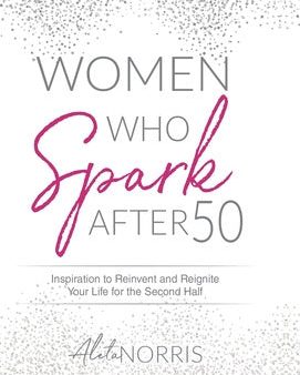 Women Who Spark After 50: Inspiration to Reinvent and Reignite Your Life for the Second Half Online Hot Sale